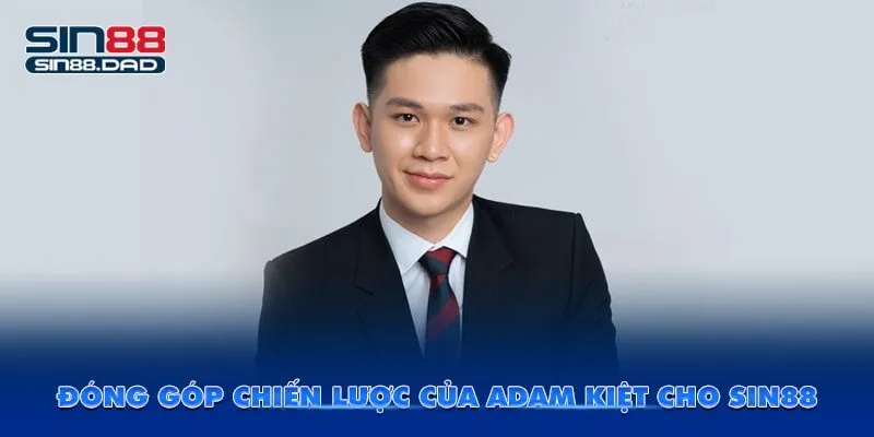 Đóng góp chiến lược của Adam Kiệt cho Sin88